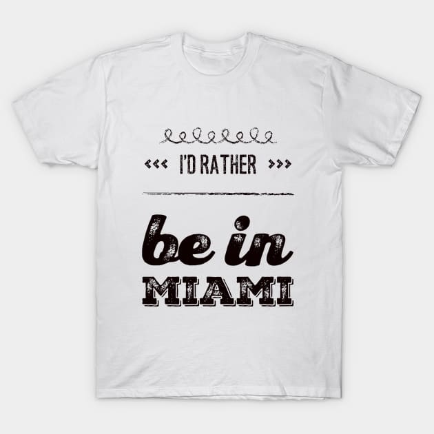 I'd rather be in Miami Florida Cute Vacation Holiday trip funny saying T-Shirt by BoogieCreates